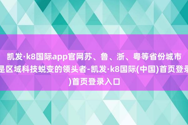 凯发·k8国际app官网苏、鲁、浙、粤等省份城市依旧是区域科技蜕变的领头者-凯发·k8国际(中国)首页登录入口