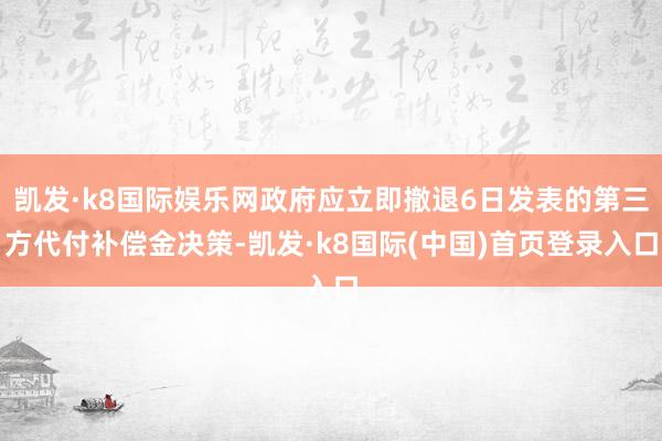 凯发·k8国际娱乐网政府应立即撤退6日发表的第三方代付补偿金决策-凯发·k8国际(中国)首页登录入口